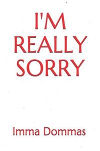 I'm Really Sorry