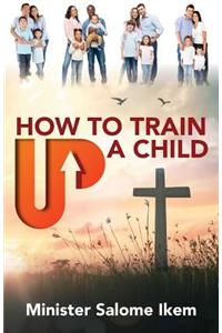 How to Train Up a Child