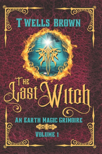 Last Witch: An Earth Magic Grimoire