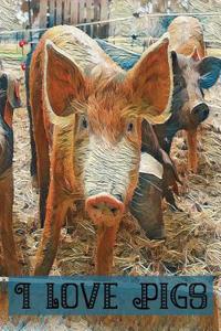 I Love Pigs