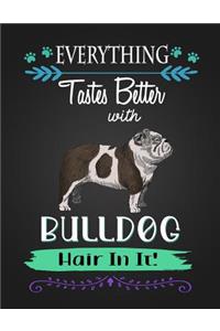Everything Tastes Better with Bulldog Hair in It!