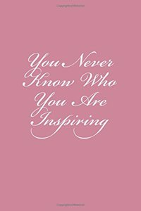 You Never Know Who You Are Inspiring