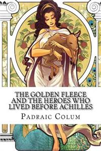 The Golden Fleece and The Heroes Who Lived Before Achilles