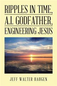 Ripples in Time, A.I. Godfather, Engineering Jesus