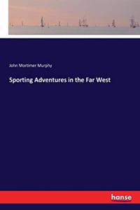 Sporting Adventures in the Far West