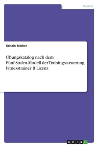 Übungskatalog nach dem Fünf-Stufen-Modell der Trainingssteuerung. Fitnesstrainer B Lizenz