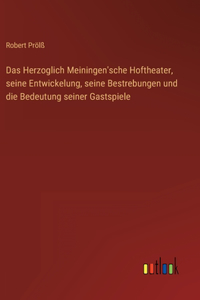 Herzoglich Meiningen'sche Hoftheater, seine Entwickelung, seine Bestrebungen und die Bedeutung seiner Gastspiele