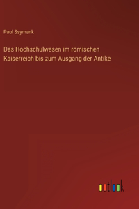 Das Hochschulwesen im römischen Kaiserreich bis zum Ausgang der Antike