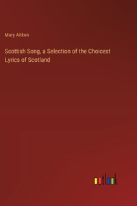 Scottish Song, a Selection of the Choicest Lyrics of Scotland