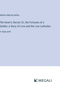 The Heart's Secret; Or, the Fortunes of a Soldier; a Story of Love and the Low Latitudes