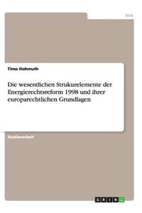 Die wesentlichen Strukurelemente der Energierechtsreform 1998 und ihrer europarechtlichen Grundlagen