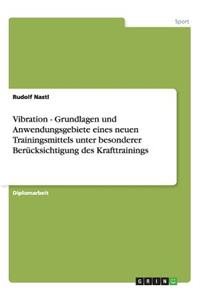 Vibration - Grundlagen und Anwendungsgebiete eines neuen Trainingsmittels unter besonderer Berücksichtigung des Krafttrainings