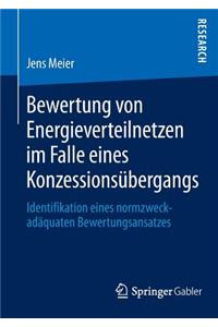 Bewertung Von Energieverteilnetzen Im Falle Eines Konzessionsübergangs: Identifikation Eines Normzweckadäquaten Bewertungsansatzes