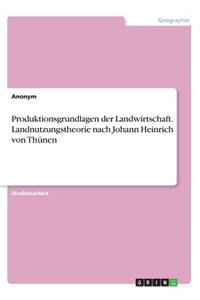 Produktionsgrundlagen der Landwirtschaft. Landnutzungstheorie nach Johann Heinrich von Thünen