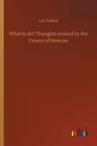 What to do? Thoughts evoked by the Census of Moscow