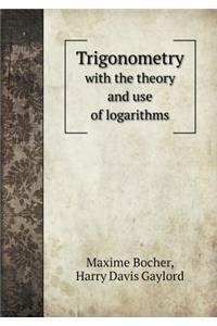 Trigonometry with the Theory and Use of Logarithms