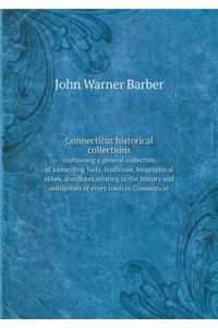 Connecticut historical collections containing a general collection of interesting facts, traditions, biographical skhes, anecdotes, relating to the history and antiquities of every town in Connecticut
