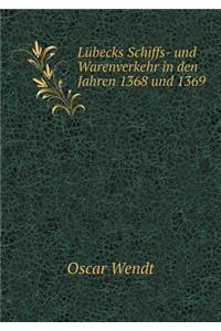 Lübecks Schiffs- Und Warenverkehr in Den Jahren 1368 Und 1369