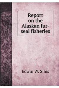 Report on the Alaskan Fur-Seal Fisheries