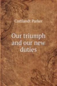 OUR TRIUMPH AND OUR NEW DUTIES