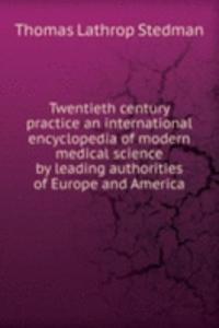 Twentieth century practice an international encyclopedia of modern medical science by leading authorities of Europe and America