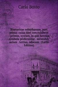 Rhetoricae suburbanum, pars prima: cuius libri tres exhibent : primus, xystum, in quo heroica symbola proferuntur . secundus, aulam . tertius, odaeum . (Latin Edition)