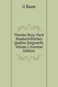 Theodor Beza: Nach Handschriftlichen Quellen Dargestellt, Volume 2 (German Edition)