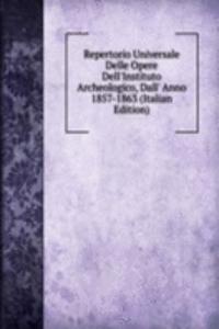 Repertorio Universale Delle Opere Dell'Instituto Archeologico, Dall' Anno 1857-1863 (Italian Edition)