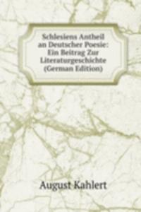 Schlesiens Antheil an Deutscher Poesie: Ein Beitrag Zur Literaturgeschichte (German Edition)