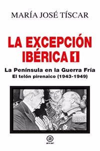 La Excepcion Iberica 1. La Peninsula en la Guerra Fria: El telon Pyrenean (1943-1949): 38