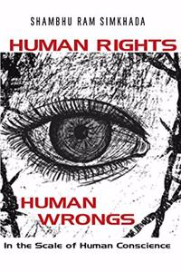 Human Rights Human Wrongs : In the Scale of Human Conscience