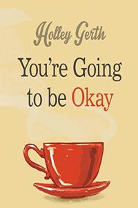You're Going to Be Okay
