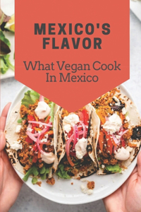 Mexico's Flavor: What Vegan Cook In Mexico: Get To Know About Cooking