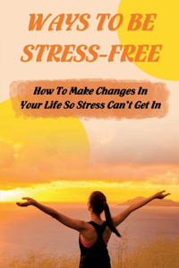 Ways To Be Stress-Free