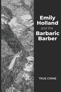 Emily Holland and the Barbaric Barber: True Crime