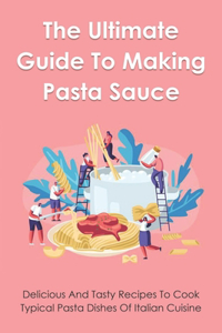 The Ultimate Guide To Making Pasta Sauce