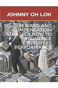 Reward And Compensation Strategy How To Influence Employees performance