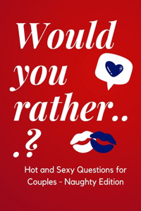 Would you rather...? Hot and Sexy Questions for Couples - Naughty Edition