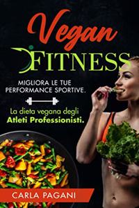 Vegan Fitness: Migliora le tue performance sportive. La dieta vegana degli atleti professionisti.