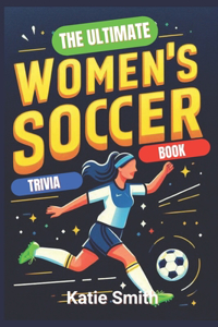 Ultimate Women's Soccer Trivia Book