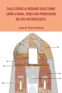 Dallo Studio Al Restauro Delle Tombe Latine a Roma, Verso Una Promozione del Sito Archeologico