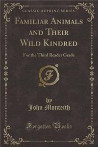Familiar Animals and Their Wild Kindred: For the Third Reader Grade (Classic Reprint)