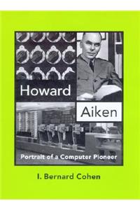 Howard Aiken: Portrait of a Computer Pioneer