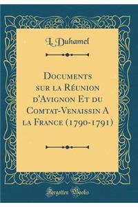 Documents sur la Réunion d'Avignon Et du Comtat-Venaissin A la France (1790-1791) (Classic Reprint)