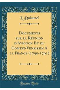 Documents Sur La RÃ©union d'Avignon Et Du Comtat-Venaissin a la France (1790-1791) (Classic Reprint)