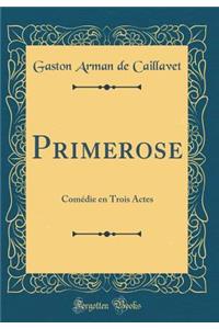 Primerose: Comï¿½die En Trois Actes (Classic Reprint)