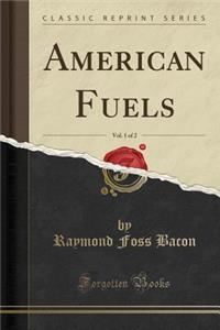 American Fuels, Vol. 1 of 2 (Classic Reprint)