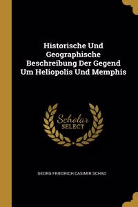 Historische Und Geographische Beschreibung Der Gegend Um Heliopolis Und Memphis