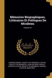 Mémoires Biographiques, Littéraires Et Politiques De Mirabeau; Volume 12