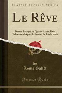 Le Rï¿½ve: Drame Lyrique En Quatre Actes, Huit Tableaux, d'Aprï¿½s Le Roman de Emile Zola (Classic Reprint): Drame Lyrique En Quatre Actes, Huit Tableaux, d'Aprï¿½s Le Roman de Emile Zola (Classic Reprint)